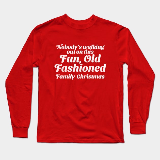 Nobody's walking out on this Fun, Old Fashioned Family Christmas Long Sleeve T-Shirt by BodinStreet